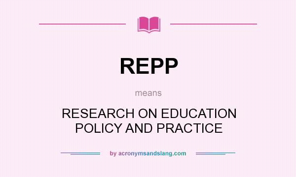 What does REPP mean? It stands for RESEARCH ON EDUCATION POLICY AND PRACTICE