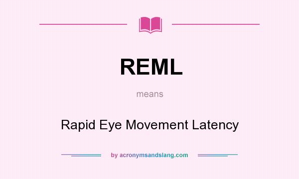 What does REML mean? It stands for Rapid Eye Movement Latency