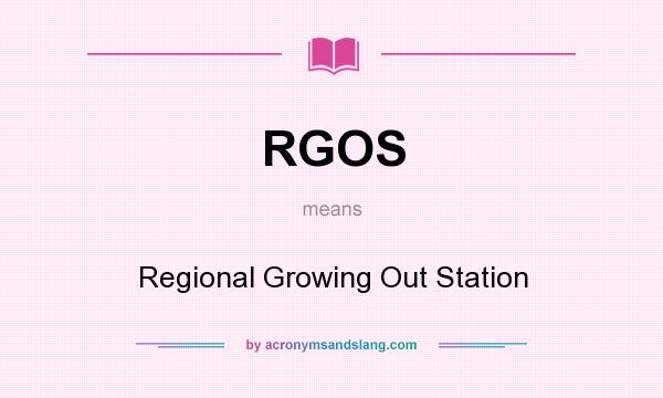 What does RGOS mean? It stands for Regional Growing Out Station