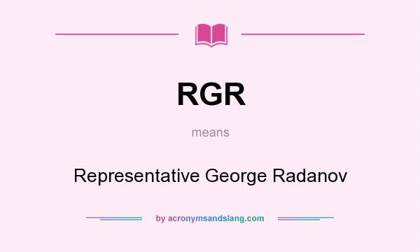 What does RGR mean? It stands for Representative George Radanov