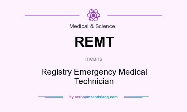 What does REMT mean? It stands for Registry Emergency Medical Technician
