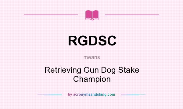 What does RGDSC mean? It stands for Retrieving Gun Dog Stake Champion