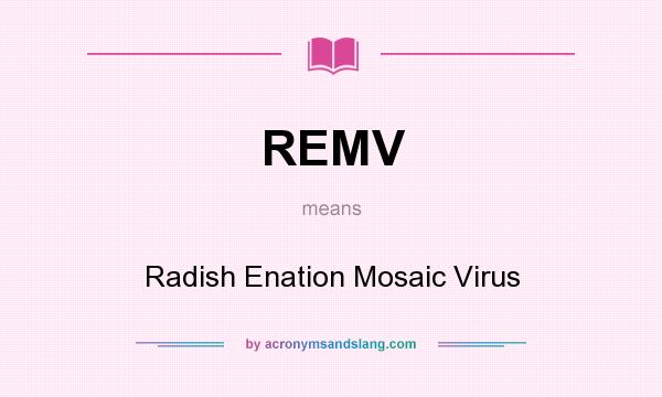 What does REMV mean? It stands for Radish Enation Mosaic Virus