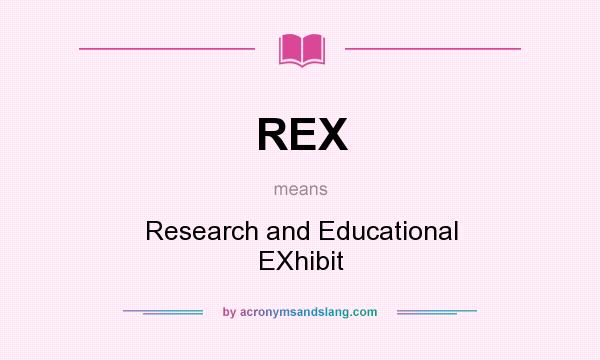 What does REX mean? It stands for Research and Educational EXhibit