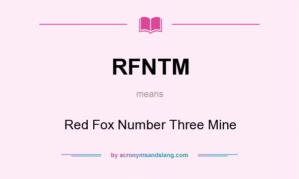 What does RFNTM mean? It stands for Red Fox Number Three Mine