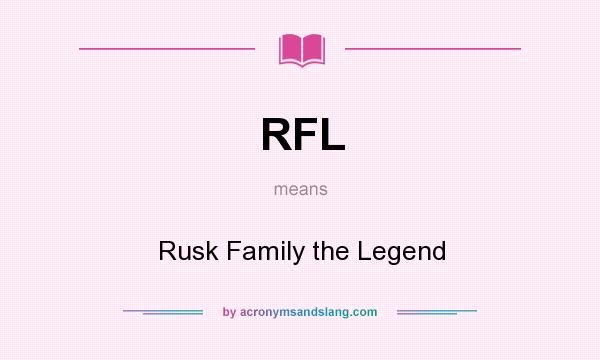 What does RFL mean? It stands for Rusk Family the Legend