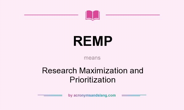 What does REMP mean? It stands for Research Maximization and Prioritization
