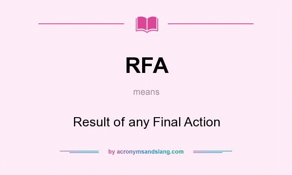 What does RFA mean? It stands for Result of any Final Action
