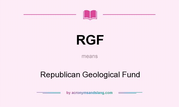 What does RGF mean? It stands for Republican Geological Fund