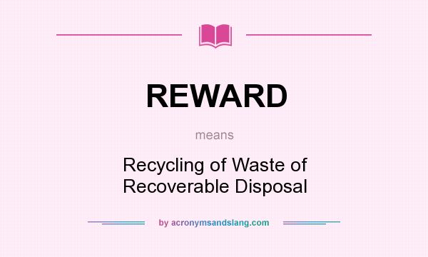 What does REWARD mean? It stands for Recycling of Waste of Recoverable Disposal