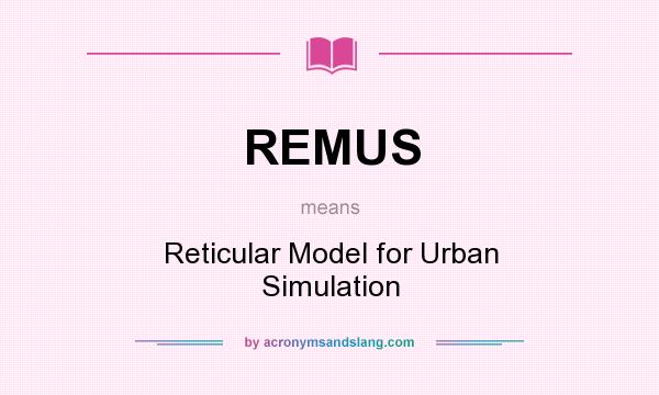What does REMUS mean? It stands for Reticular Model for Urban Simulation