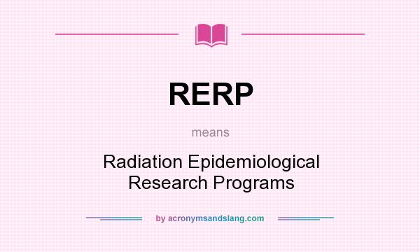 What does RERP mean? It stands for Radiation Epidemiological Research Programs