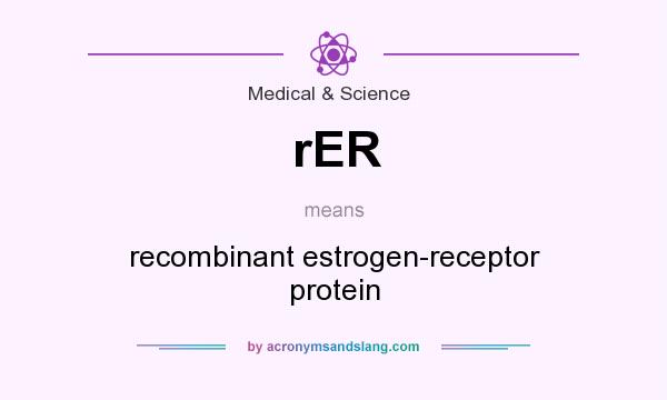 What does rER mean? It stands for recombinant estrogen-receptor protein