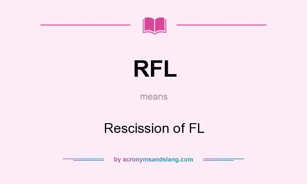What does RFL mean? It stands for Rescission of FL