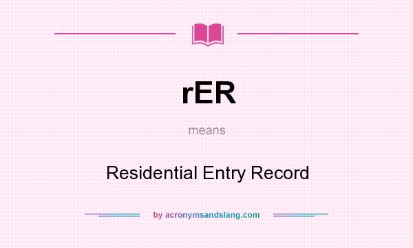 What does rER mean? It stands for Residential Entry Record