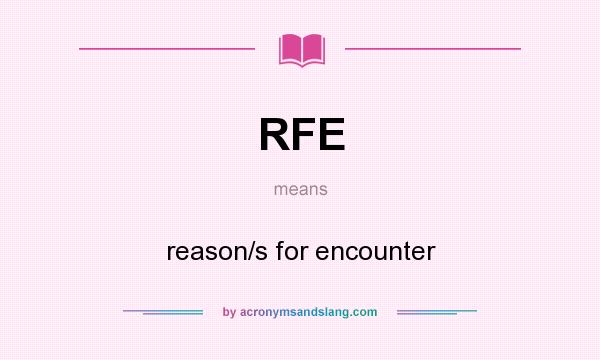 What does RFE mean? It stands for reason/s for encounter