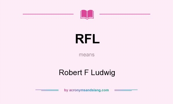 What does RFL mean? It stands for Robert F Ludwig
