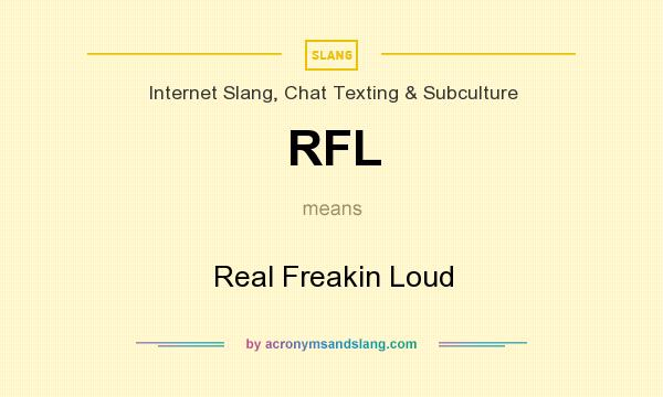 What does RFL mean? It stands for Real Freakin Loud