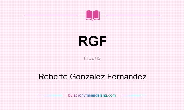 What does RGF mean? It stands for Roberto Gonzalez Fernandez