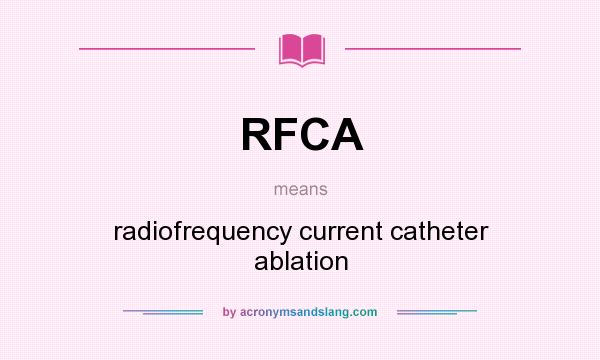 What does RFCA mean? It stands for radiofrequency current catheter ablation