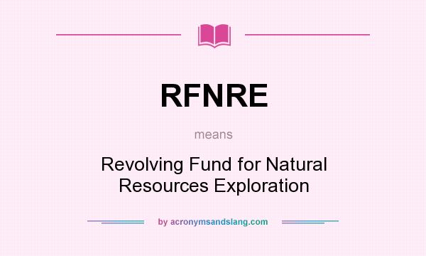 What does RFNRE mean? It stands for Revolving Fund for Natural Resources Exploration