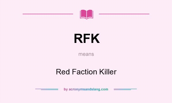 What does RFK mean? It stands for Red Faction Killer