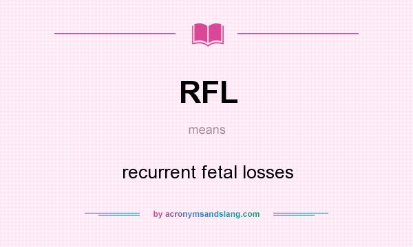 What does RFL mean? It stands for recurrent fetal losses