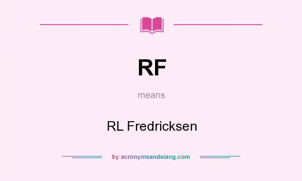 What does RF mean? It stands for RL Fredricksen