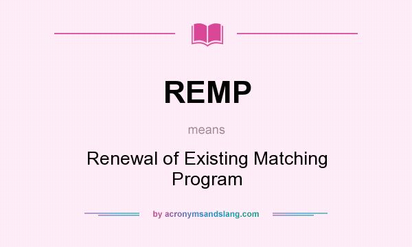 What does REMP mean? It stands for Renewal of Existing Matching Program