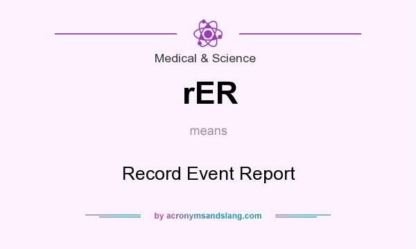 What does rER mean? It stands for Record Event Report