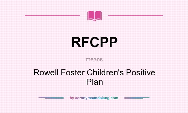 What does RFCPP mean? It stands for Rowell Foster Children`s Positive Plan