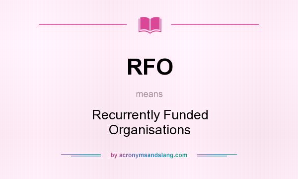 What does RFO mean? It stands for Recurrently Funded Organisations