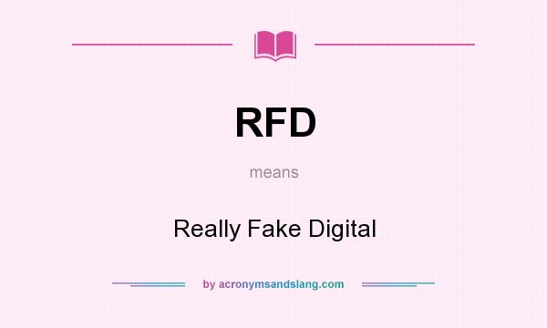 What does RFD mean? It stands for Really Fake Digital
