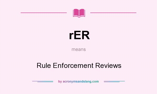 What does rER mean? It stands for Rule Enforcement Reviews