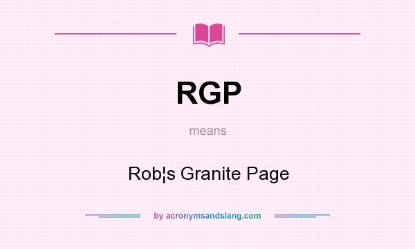 What does RGP mean? It stands for Rob¦s Granite Page