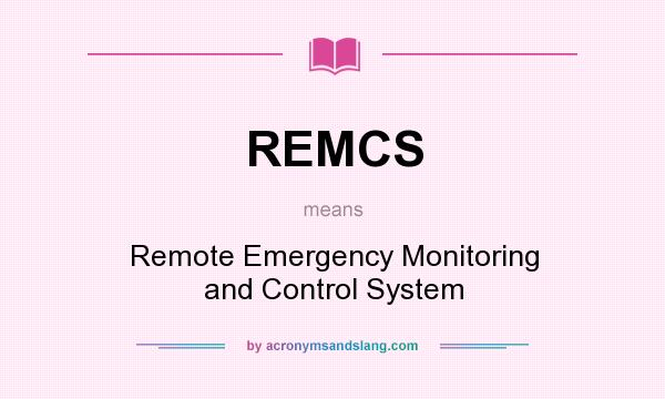 What does REMCS mean? It stands for Remote Emergency Monitoring and Control System