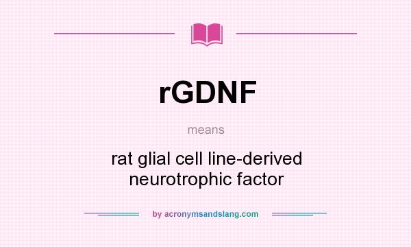 What does rGDNF mean? It stands for rat glial cell line-derived neurotrophic factor