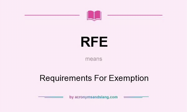 What does RFE mean? It stands for Requirements For Exemption