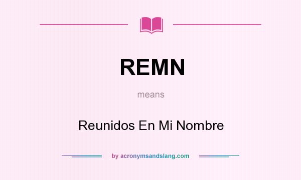 What does REMN mean? It stands for Reunidos En Mi Nombre