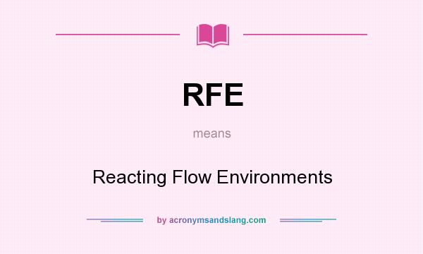 What does RFE mean? It stands for Reacting Flow Environments