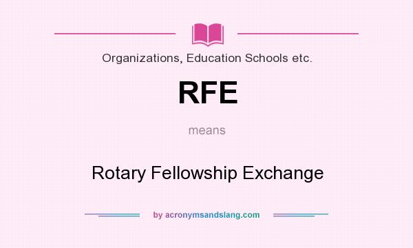 What does RFE mean? It stands for Rotary Fellowship Exchange