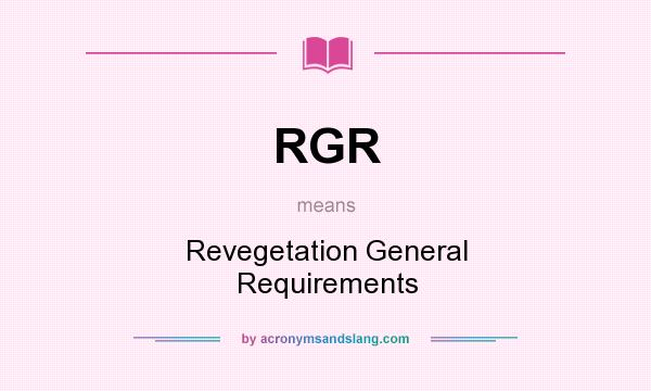 What does RGR mean? It stands for Revegetation General Requirements