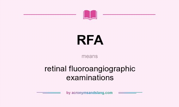 What does RFA mean? It stands for retinal fluoroangiographic examinations