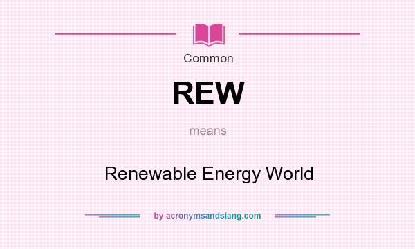 What does REW mean? It stands for Renewable Energy World