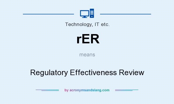 What does rER mean? It stands for Regulatory Effectiveness Review