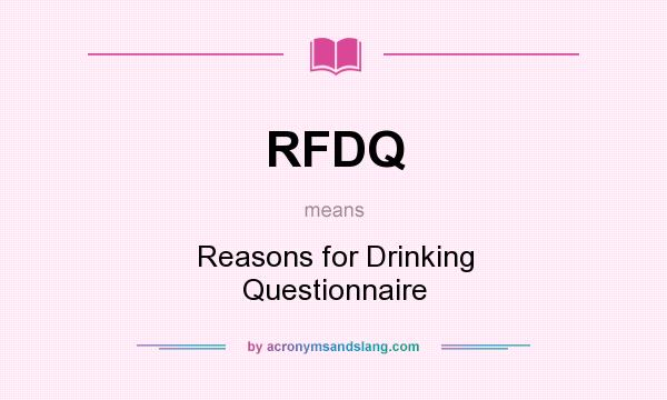 What does RFDQ mean? It stands for Reasons for Drinking Questionnaire