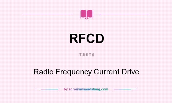 What does RFCD mean? It stands for Radio Frequency Current Drive