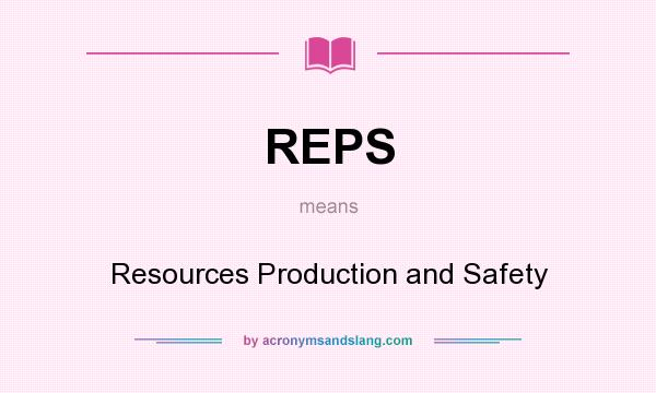 What does REPS mean? It stands for Resources Production and Safety