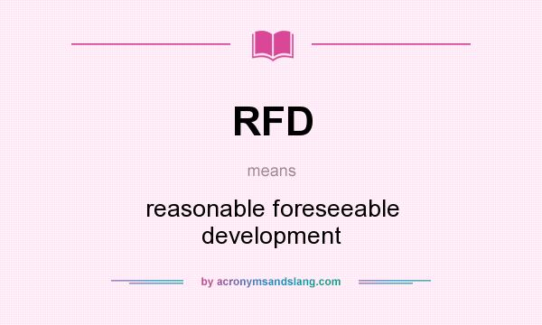 What does RFD mean? It stands for reasonable foreseeable development