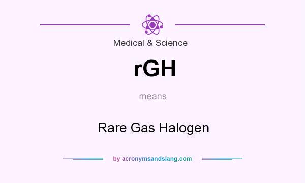 What does rGH mean? It stands for Rare Gas Halogen